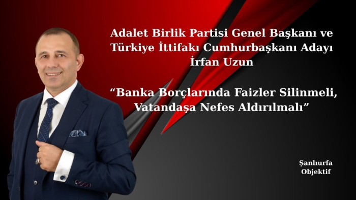 İrfan Uzun: “Banka Borçlarında Faizler Silinmeli, Vatandaşa Nefes Aldırılmalı”